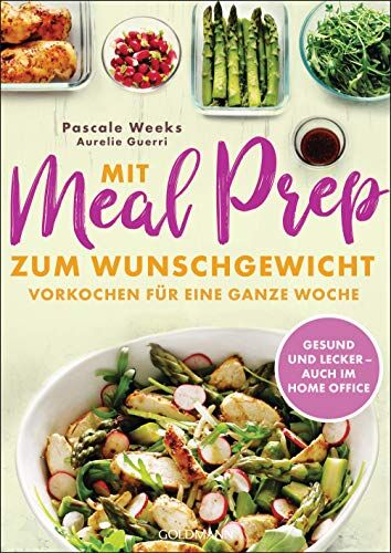 Pascale Weeks Mit Meal Prep Zum Wunschgewicht: Vorkochen Für Eine Ganze Woche ? Gesund, Lecker, Ausgewogen