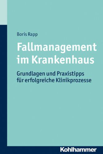 Boris Rapp Fallmanagement Im Krankenhaus: Grundlagen Und Praxistipps Für Erfolgreiche Klinikprozesse