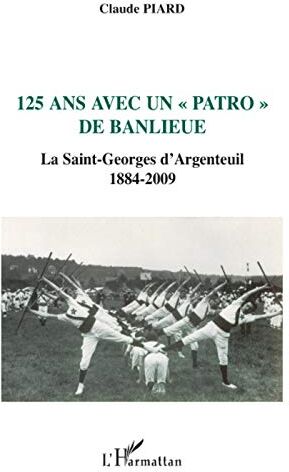 Claude Piard 125 Ans Avec Un : La Saint-Georges D'Argenteuil 1884-2009