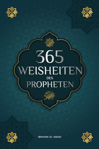 Ibrahim Al-Abadi 365 Weisheiten Des Propheten Muhammad: Authentische Texte Aus Den Hadithen Und Der Sunna Über Die Familie, Gesundheit, Erfolg Und Spirituelles ... Bücher) (Islamische Bücher - Islam Way)