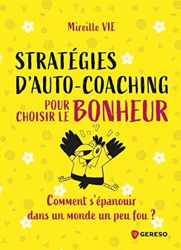 Mireille Vie Stratégies D'Auto-Coaching Pour Choisir Le Bonheur: Comment S'Épanouir Dans Un Monde Un Peu Fou ?