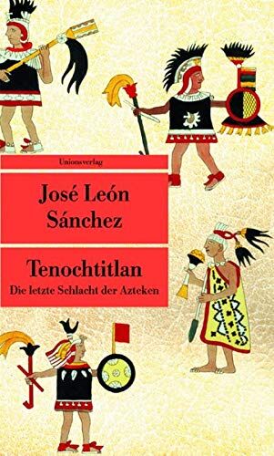Sanchez, Jose Leon Tenochtitlan: Die Letzte Schlacht Der Azteken (Unionsverlag Taschenbücher)