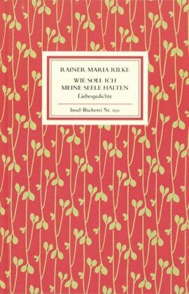 Rilke, Rainer Maria Wie Soll Ich Meine Seele Halten: Liebesgedichte (Insel Bücherei)