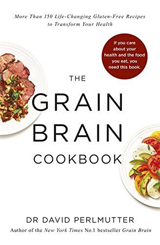 David Perlmutter Grain Brain Cookbook: More Than 150 Life-Changing Gluten-Free Recipes To Transform Your Health