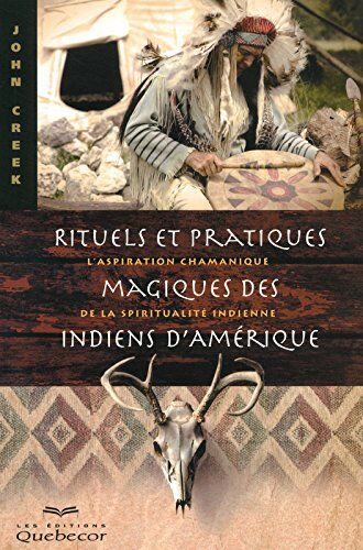 John Creek Rituels Et Pratiques Magiques Des Indiens D'Amérique : L'Aspiration Chamanique De La Spiritualité Indienne