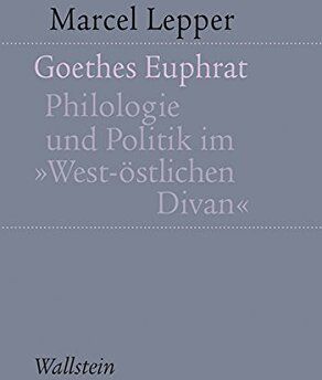 Marcel Lepper Goethes Euphrat: Philologie Und Politik Im 'West-Östlichen Divan' (Kleine Schriften Zur Literarischen Ästhetik Und Hermeneutik)