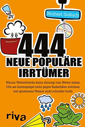 Norbert Golluch 444 Neue Populäre Irrtümer: Warum Wetterfrösche Keine Ahnung Vom Wetter Haben, Cds Am Innenspiegel Nicht Gegen Radarfallen Schützen Und Gesalzenes Wasser Nicht Schneller Kocht