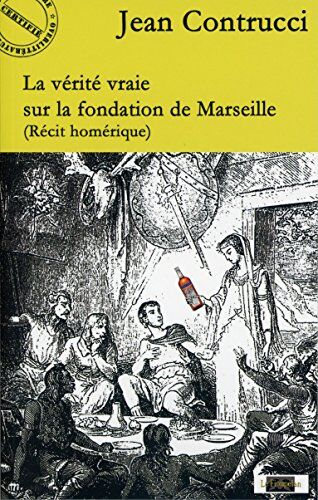 La Vérité Vraie Sur La Fondation De Marseille