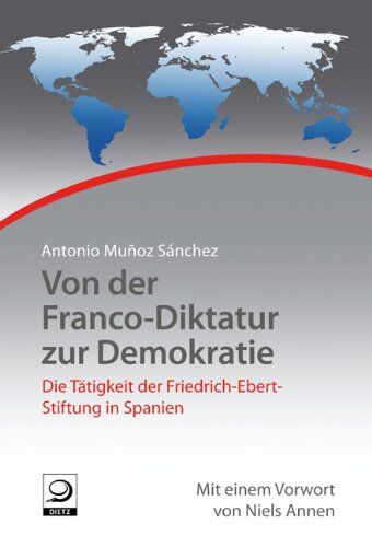 Antonio Muñoz Sánchez Von Der Franco-Diktatur Zur Demokratie: Die Tätigkeit Der Friedrich-Ebert-Stiftung In Spanien