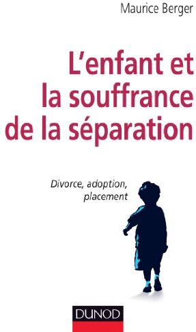 Maurice Berger L'Enfant Et La Souffrance De La Séparation : Divorce, Adoption, Placement