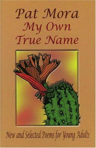 Pat Mora My Own True Name:  And Selected Poems For Young Adults (Pinata Books For Young Adults)