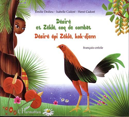 DEDIEU E/CADORE I/CADORE H Désiré Et Zéklè, Coq De Combat: Désiré Épi Zéklè, Kok-Djenn - Bilingue Français - Créole