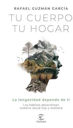 Rafael Guzmán Tu Cuerpo, Tu Hogar. La Longevidad Depende De Ti: Los Hábitos Determinan Nuestra Salud Hoy Y Mañana (Bienestar Y Salud)