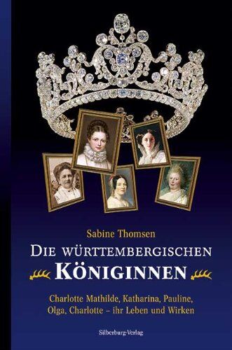 Thomsen, C. Sabine Die Württembergischen Königinnen: Charlotte Mathilde, Katharina, Pauline, Olga, Charlotte - Ihr Leben Und Wirken