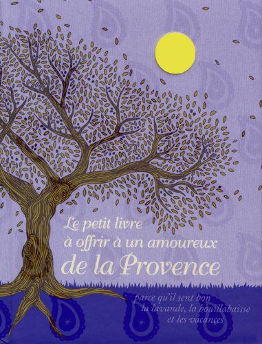 Raphaële Vidaling Le Petit Livre À Offrir À Un Amoureux De La Provence : Parce Qu'Il Sent Bon La Lavande, La Bouillabaisse Et Les Vacances