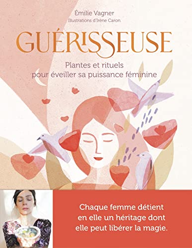 Emilie Vagner Guérisseuse: Plantes Et Rituels Pour Éveiller Sa Puissance Féminine