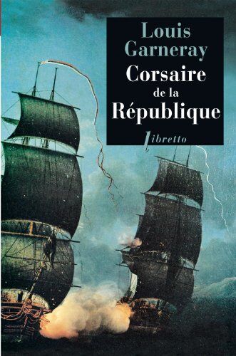 Louis Garneray Corsaire De La Republique Voyages Aventures Et Combats T1