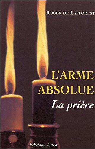 Lafforest, Roger de L'Arme Absolue, La Prière