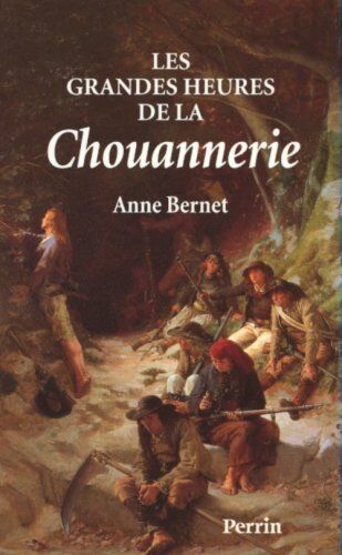 Anne Bernet Les Grandes Heures De La Chouannerie