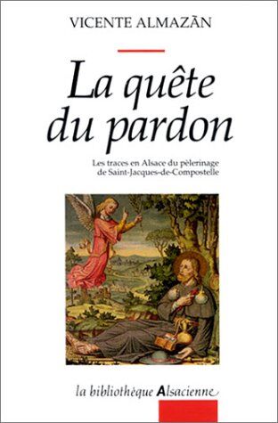 Almazan La Quete Du Pardon : Les Traces En Alsace Du Pelerinage De Saint-Jacques