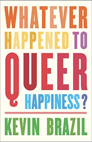 Kevin Brazil Whatever Happened To Queer Happiness?