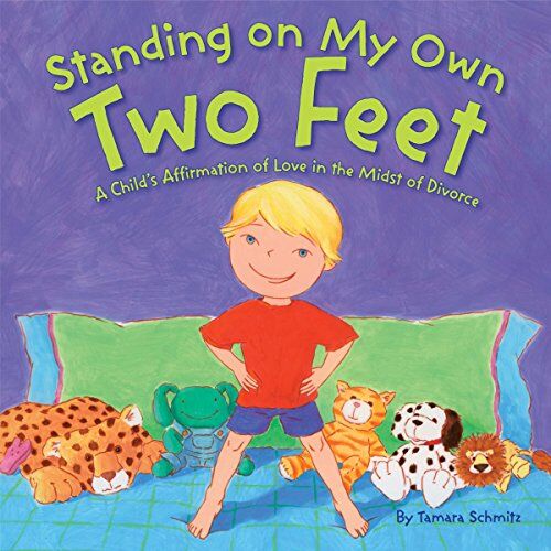 Tamara Schmitz Standing On My Own Two Feet: A Child'S Affirmation Of Love In The Midst Of Divorce