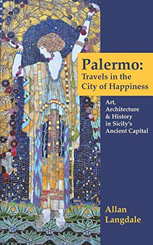 Allan Langdale Palermo: Travels In The City Of Happiness: Art, Architecture, And History In Sicily'S Ancient Capital