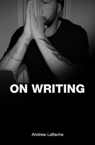 Andrew Lafleche On Writing