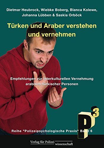 Dietmar Heubrock Türken Und Araber Verstehen Und Vernehmen: Empfehlungen Zur Interkulturellen Vernehmung Arabisch-Türkischer Personen (Polizeipsychologische Praxis)