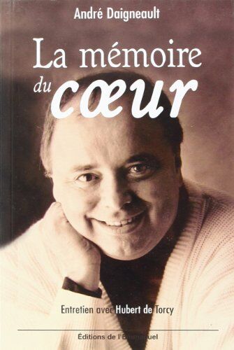 André Daigneault La Mémoirze Du Coeur : Entretiens Avec Hubert De Torcy