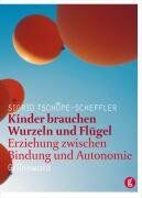 Sigrid Tschöpe-Scheffler Kinder Brauchen Wurzeln Und Flügel. Erziehung Zwischen Bindung Und Autonomie