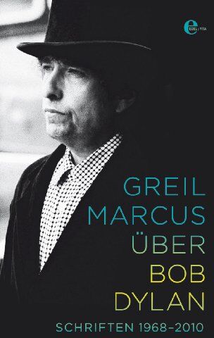 Greil Marcus Über Bob Dylan: Schriften 1968-2010