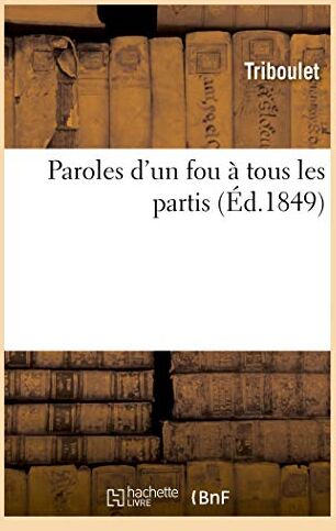 Triboulet: Paroles D'Un Fou Ï¿½ Tous Les (Histoire)