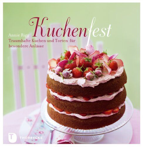 Annie Rigg Kuchenfest - Traumhafte Kuchen Und Torten Für Besondere Anlässe