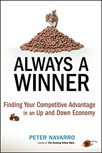 Peter Navarro Always A Winner: Finding Your Competitive Advantage In An Up And Down Economy