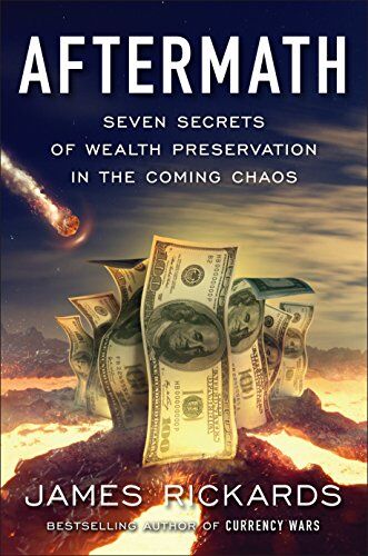 James Rickards Aftermath: Seven Secrets Of Wealth Preservation In The Coming Chaos