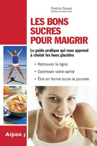 Patricia Pacaut Les Bons Sucres Pour Maigrir : Bons Ou Mauvais, La Vérité Sur Les Glucides : Céréales, Féculents, Sucre