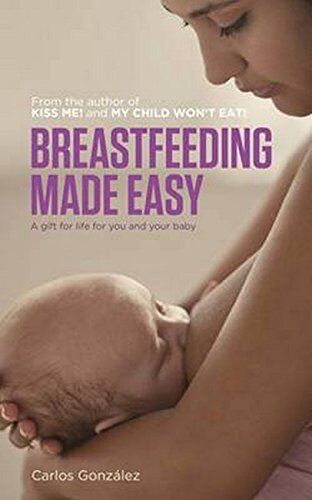 Carlos Gonzalez Breastfeeding Made Easy: A Gift For Life For You And Your Baby