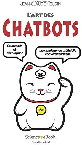 Jean-Claude Heudin L'Art Des Chatbots: Concevoir Et Développer Une Intelligence Artificielle Conversationnelle