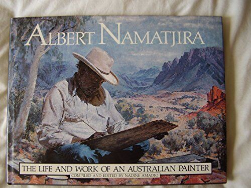 Nadine Amadio Albert Namatjira: The Life And Work Of An Australian Painter