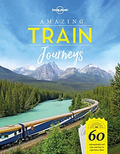 Lonely Planet Publications Amazing Train Journeys: 60 Unforgattable Rail Trips And How To Experience Them (Lonely Planet)