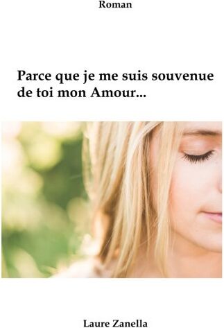 Laure Zanella Parce Que Je Me Suis Souvenue De Toi Mon Amour.: Roman