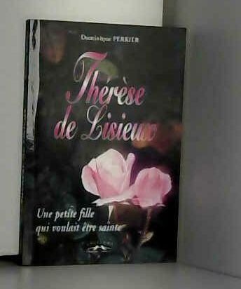 Dominique Perrier Thérèse De Lisieux, Une Petite Fille Qui Voulait Être Sainte