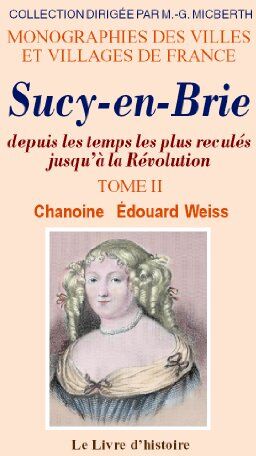 Édouard Weiss Sucy-En-Brie - Depuis Les Temps Les Plus Reculés Jusqu'À La Révolution Incluse