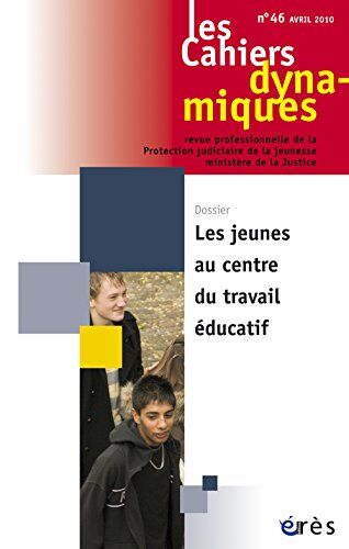 Dominique Versini Les Cahiers Dynamiques, N° 46, Avril 2010 : Les Jeunes Au Centre Du Travail Éducatif
