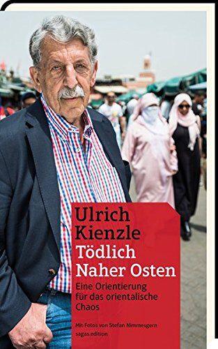 Ulrich Kienzle Tödlich Naher Osten: Eine Orientierung Für Das Arabischen Chaos