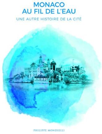 Philippe Mondielli Monaco Au Fil De L'Eau: Une Autre Histoire De La Cité