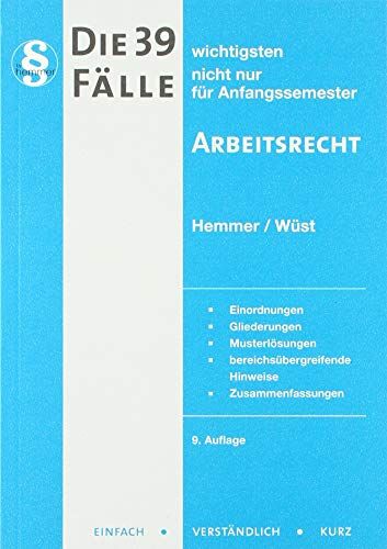 Karl-Edmund Hemmer Die 39 Wichtigsten Fälle - Arbeitsrecht: Einordnungen, Gliederungen, Musterlösungen, Bereichsübergreifende Hinweise, Zusammenfassungen / 04/2009 (Skripten - Zivilrecht)