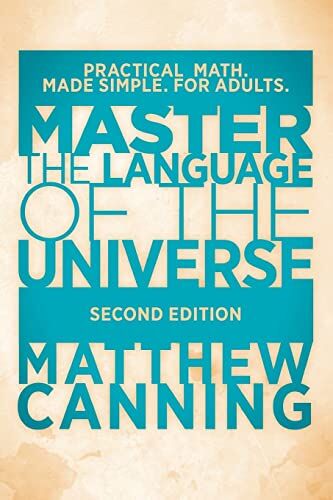 Matthew Canning Master The Language Of The Universe: Practical Math. Made Simple. For Adults.