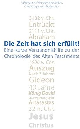 Roger Liebi Die Zeit Hat Sich Erfüllt!: Eine Kurze Verständnishilfe Zu Der Chronologie Des Alten Testaments